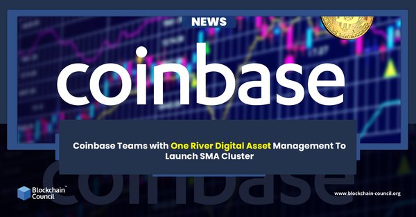Coinbase Teams with One River Digital Asset Management To Launch SMA Cluster
